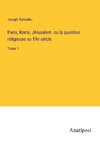 Paris, Rome, Jérusalem  ou la question religieuse au 19e siècle