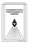 A Comprehensive Course in Psychic Development and  Mediumship