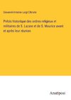 Précis historique des ordres religieux et militaires de S. Lazare et de S. Maurice avant et après leur réunion