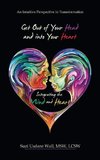 Get out of Your Head and into Your Heart Integrating the Mind and Heart