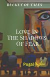 Love In The Shadows Of Fear Bucket Of Tales