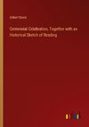 Centennial Celebration, Together with an Historical Sketch of Reading