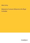 Abstracts of Lectures Delivered at the Royal Institution