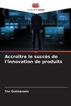 Accroître le succès de l'innovation de produits