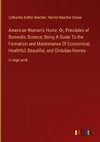 American Woman's Home: Or, Principles of Domestic Science; Being A Guide To the Formation and Maintenance Of Economical, Healthful, Beautiful, and Christian Homes