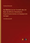 Das Mädchen aus der Feenwelt; oder, Der Bauer als Millionär, Romantisches Original-Zaubermärchen mit Gesang in drei Aufzügen