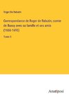 Correspondance de Roger de Rabutin, comte de Bussy avec sa famille et ses amis (1666-1695)