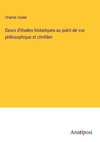 Cours d'études historiques au point de vue philosophique et chrétien