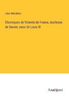 Chroniques de Yolande de France, duchesse de Savoie, s¿ur de Louis XI