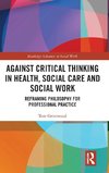 Against Critical Thinking in Health, Social Care and Social Work