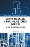 Douyin, TikTok and China's Online Screen Industry