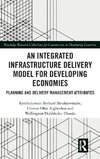 An Integrated Infrastructure Delivery Model for Developing Economies