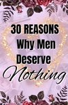 30 Reasons Why Men Deserve Nothing