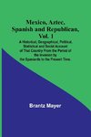 Mexico, Aztec, Spanish and Republican, Vol. 1; A Historical, Geographical, Political, Statistical and Social Account of That Country From the Period of the Invasion by the Spaniards to the Present Time.