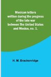 Mexican letters written during the progress of the late war between the United States and Mexico, no. 1.