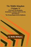 The Middle Kingdom (Volume 1); A Survey of the Geography, Government, Literature, Social Life, Arts, and History of the Chinese Empire and its Inhabitants