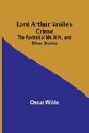 Lord Arthur Savile's Crime; The Portrait of Mr. W.H., and Other Stories