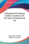 A Handbook Of Christian Symbols And Stories Of The Saints As Illustrated In Art