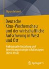 Deutsche Kino-Wochenschau und der wirtschaftliche Aufschwung in West und Ost