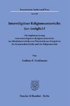 Interreligiöser Religionsunterricht: (un-)möglich?