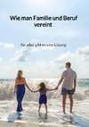 Wie man Familie und Beruf vereint - für alles gibt es eine Lösung