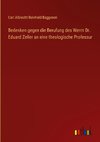 Bedenken gegen die Berufung des Werrn Dr. Eduard Zeller an eine theologische Professur