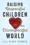 Raising Respectful Children in a Disrespectful World