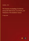 The Hawaiian Archipelago; Six Months among the Palm Groves, Coral Reefs, and Volcanoes of the Sandwich Islands