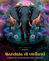 Mandala di elefanti | Libro da colorare per adulti | Disegni antistress e rilassanti per incoraggiare la creatività