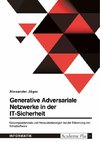 Generative Adversariale Netzwerke in der IT-Sicherheit. Nutzungspotenziale und Herausforderungen bei der Erkennung von Schadsoftware