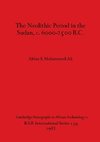 The Neolithic Period in the Sudan, c. 6000-2500 B.C.