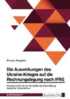 Die Auswirkungen des Ukraine-Krieges auf die Rechnungslegung nach IFRS. Konsequenzen für die finanzielle Berichterstattung deutscher Unternehmen