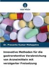 Innovative Methoden für die gastroretentive Verabreichung von Arzneimitteln mit verzögerter Freisetzung