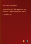 Wissenschaft der Logik;Zweiter Teil. Die subjektive Logik oder Lehre vom Begriff.