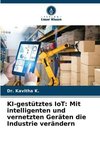 KI-gestütztes IoT: Mit intelligenten und vernetzten Geräten die Industrie verändern