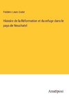 Histoire de la Réformation et du refuge dans le pays de Neuchatel