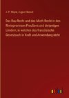 Das Bau-Recht und das Mieth-Recht in den Rheinprovinzen Preußens und denjenigen Ländern, in welchen des französische Gesetzbuch in Kraft und Anwendung steht