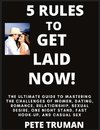 5 Rules to Get Laid Now!  The Ultimate Guide to Mastering the Challenges of Women, Dating, Romance, Relationship, Sexual Desire, One Night Stand, Fast Hook-up, and Casual Sex