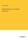 Political Progress not necessarily Democratic