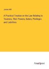 A Practical Treatise on the Law Relating to Trustees, Their Powers, Duties, Privileges and Liabilities