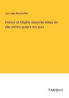 Histoire de l'Algérie depuis les temps les plus anciens jusqu'a nos jours