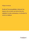 Guide de l'homoeopathiste; Indiquant les moyens de se traiter soi-même dans les maladies les plus communes, en attendant la visite du médecin