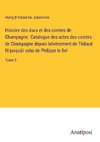 Histoire des ducs et des comtes de Champagne;  Catalogue des actes des comtes de Champagne depuis la¿vènement de Thibaut III jusquà¿ celui de Philippe le Bel