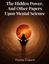 The Hidden Power, And Other Papers Upon Mental Science