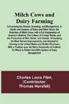 Milch Cows and Dairy Farming; Comprising the Breeds, Breeding, and Management, in Health and Disease, of Dairy and Other Stock, the Selection of Milch Cows, with a Full Explanation of Guenon's Method; The Culture of Forage Plants, and the Production of Mi