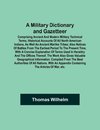 A Military Dictionary and Gazetteer; Comprising ancient and modern military technical terms, historical accounts of all North American Indians, as well as ancient warlike tribes; also notices of battles from the earliest period to the present time, with a