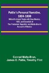 Pattie's Personal Narrative, 1824-1830; Willard's Inland Trade with New Mexico, 1825, and Downfall of the Fredonian Republic; and Malte-Brun's Account of Mexico