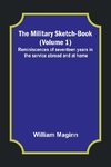 The Military Sketch-Book (Volume 1); Reminiscences of seventeen years in the service abroad and at home