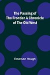 The Passing of the Frontier A Chronicle of the Old West