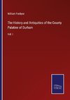 The History and Antiquities of the County Palatine of Durham